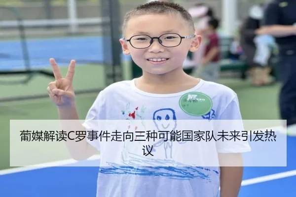 葡媒解读C罗事件走向三种可能国家队未来引发热议
